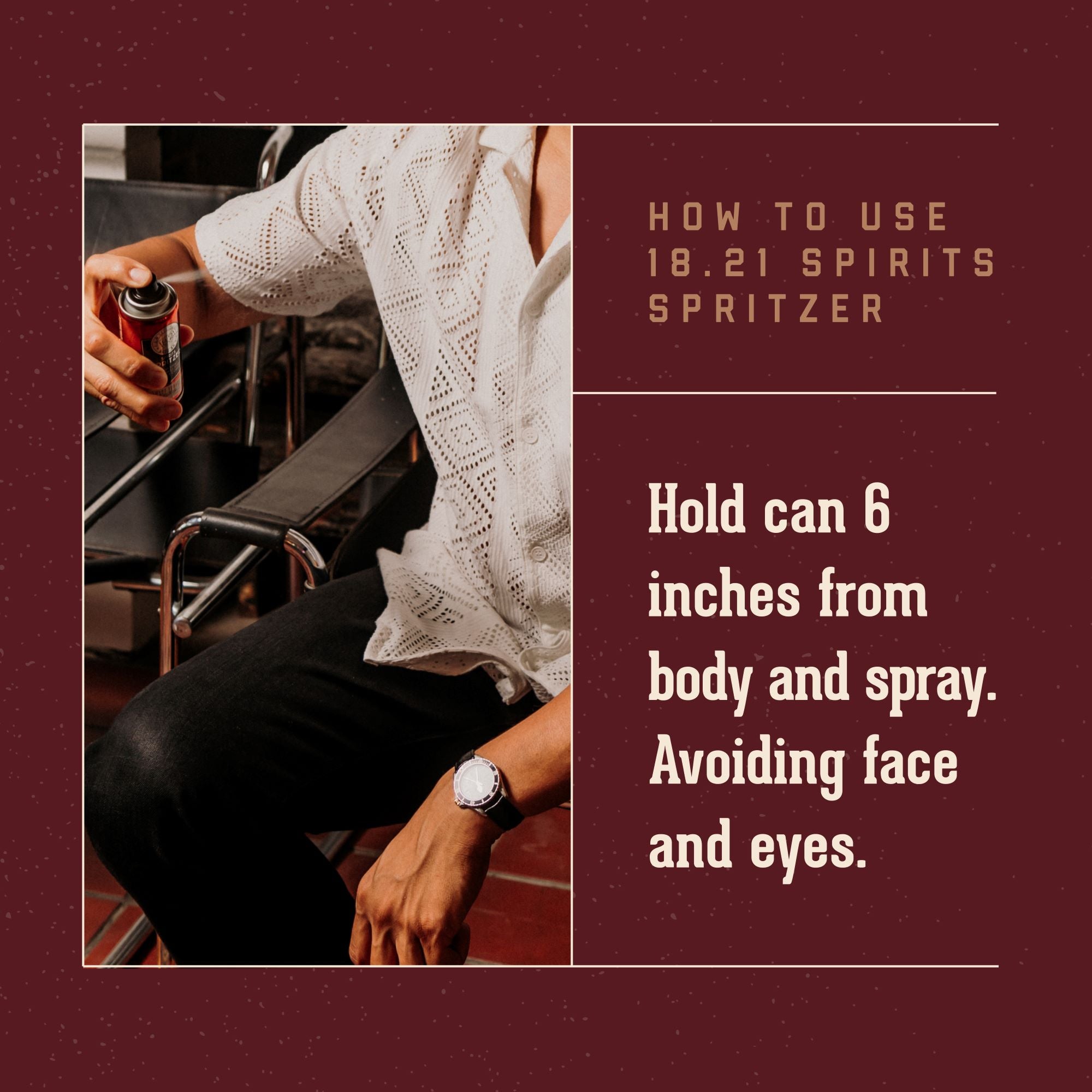 18.21 Man Made Spirits Spritzers How to Use: Hold can 6 inches from body, and spray. Avoid Face and Eyes.