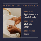 Grit Bar How To Use-  Step One: Apply to wet skin (hands & body).  Step Two: Work into Lather.  Step Three: Rinse.