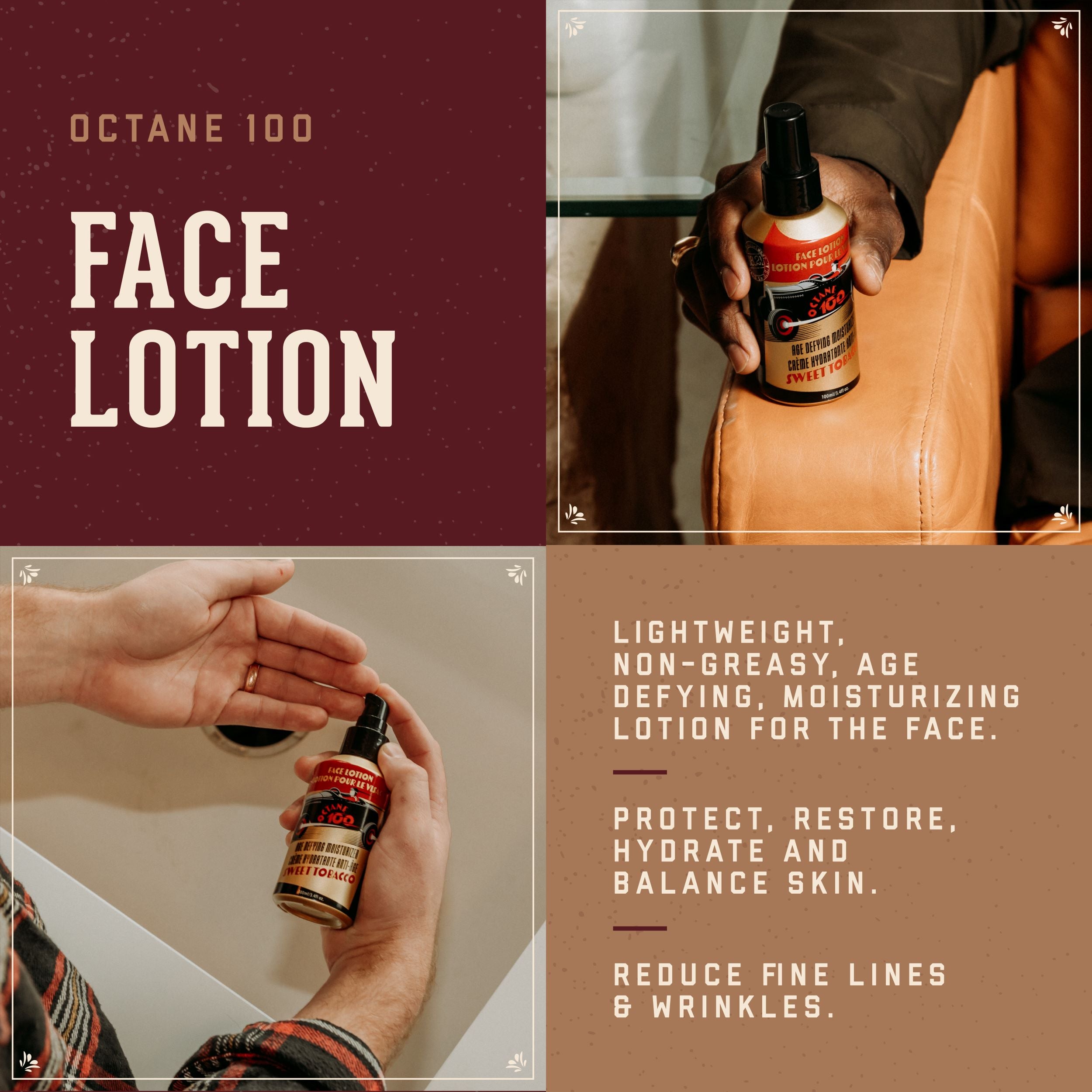 Octane 100 Face Lotion.  Lightweight, non-greasy, age defying, moisturizing lotion for the face.  Protect, restore, hydrate and balance skin.   Reduce fine lines and wrinkles.
