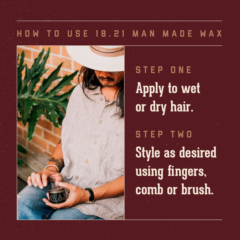 18.21 Styling Hair Wax How to Use:  Step One Apply to wet or dry hair.  Step Two: style as desired, using fingers, comb or brush