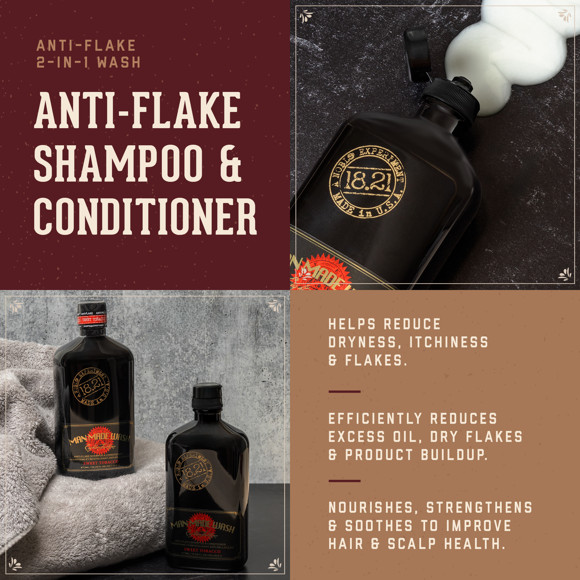 1821 Man Made Anti Flake Shampoo & Conditioner that helps reduce dryness, itchiness, and flakes. Efficiently reduces excess oil, dry flakes and product build up.  Nourishes strenthens and soothes to improve hair and scalp health