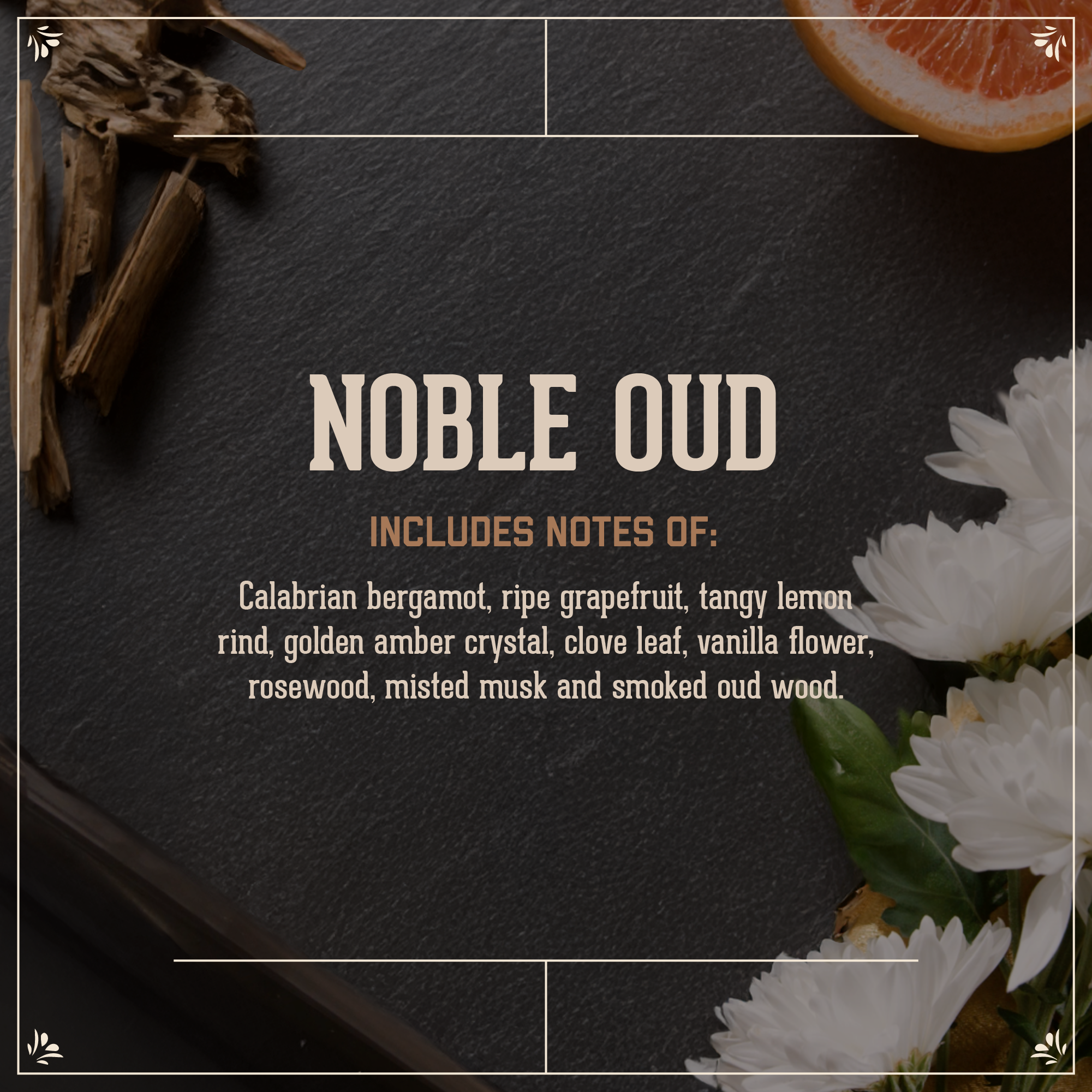 Noble Oud scent description with notes and imagery of flowers, grapefruit and wood